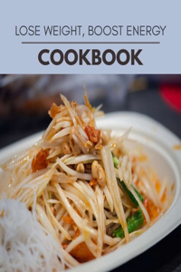 Lose Weight, Boost Energy Cookbook