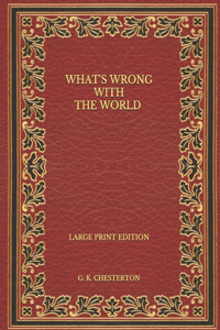 What's Wrong with the World - Large Print Edition