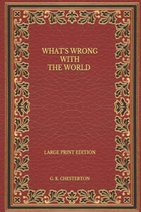 What's Wrong with the World - Large Print Edition