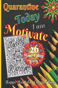 Quarantine - Today I am Motivate - 26 Mood-Lifting Words - Happy Mandala Coloring Book