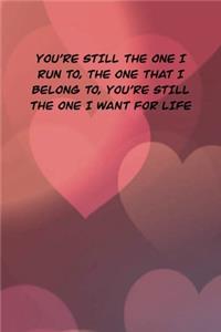 You�re Still the One I Run To, the One That I Belong To, You�re Still the One I Want for Life
