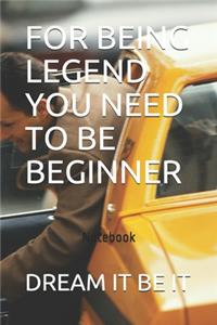 For Being Legend You Need to Be Beginner