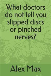 What doctors do not tell you slipped discs or pinched nerves?