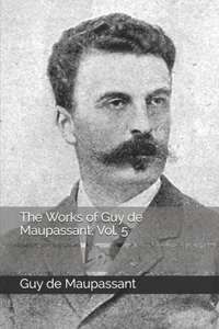 The Works of Guy de Maupassant, Vol. 5