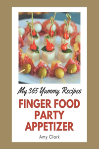 My 365 Yummy Finger Food Party Appetizer Recipes: A Yummy Finger Food Party Appetizer Cookbook You Will Need