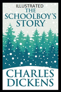The Schoolboy's Story Illustrated by Charles Dickens