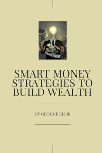 Smart Money Strategies to Build Wealth