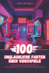 100 Unglaubliche Fakten über Videospiele