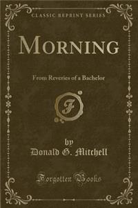 Morning: From Reveries of a Bachelor (Classic Reprint)