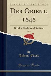 Der Orient, 1848, Vol. 9: Berichte, Studien Und Kritiken (Classic Reprint)