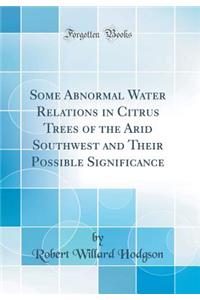 Some Abnormal Water Relations in Citrus Trees of the Arid Southwest and Their Possible Significance (Classic Reprint)