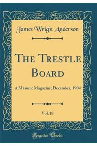 The Trestle Board, Vol. 18: A Masonic Magazine; December, 1904 (Classic Reprint)