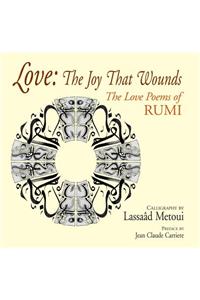 Love: The Joy That Wounds: The Love Poems of Rumi