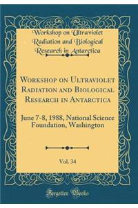Workshop on Ultraviolet Radiation and Biological Research in Antarctica, Vol. 34: June 7-8, 1988, National Science Foundation, Washington (Classic Reprint)