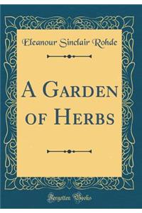 A Garden of Herbs (Classic Reprint)