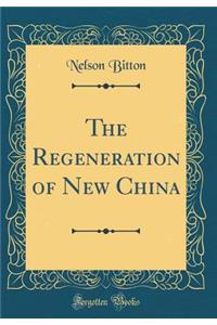 The Regeneration of New China (Classic Reprint)