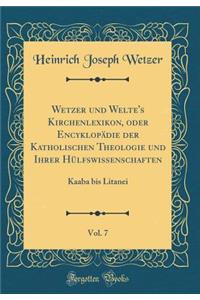 Wetzer Und Welte's Kirchenlexikon, Oder EncyklopÃ¤die Der Katholischen Theologie Und Ihrer HÃ¼lfswissenschaften, Vol. 7: Kaaba Bis Litanei (Classic Reprint): Kaaba Bis Litanei (Classic Reprint)