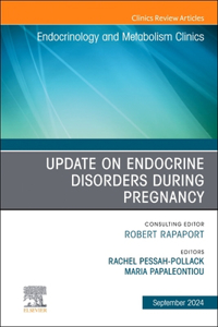 Update on Endocrine Disorders During Pregnancy, an Issue of Endocrinology and Metabolism Clinics of North America