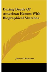 Daring Deeds Of American Heroes With Biographical Sketches