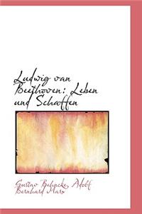 Ludwig Van Beethoven: Leben Und Schaffen
