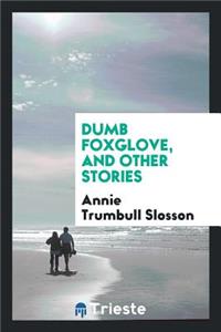 Dumb Foxglove, and Other Stories