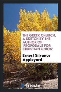 The Greek Church, a Sketch by the Author of 'Proposals for Christian Union'