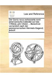 Der Gantz Neue Verbesserte Nord-Americanische Calender Auf Das 1784ste Jahr Christi ... Berechnet Vornemlich Nach Der Pennsylvanischen Himmels-Gegend; Jedoch