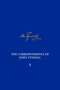 Correspondence of John Tyndall, Volume 5
