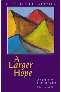 A Larger Hope: Opening the Heart to God