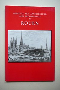 Medieval Art, Architecture and Archaeology at Rouen