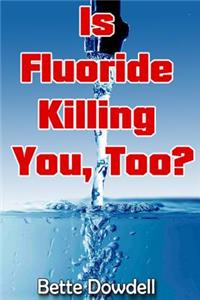 Is Fluoride Killing You, Too?