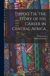 Tippoo Tib, the Story of his Career in Central Africa