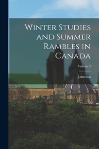 Winter Studies and Summer Rambles in Canada; Volume 2