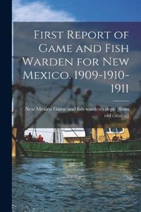 First Report of Game and Fish Warden for New Mexico. 1909-1910-1911