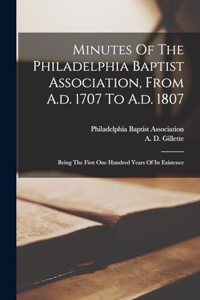 Minutes Of The Philadelphia Baptist Association, From A.d. 1707 To A.d. 1807