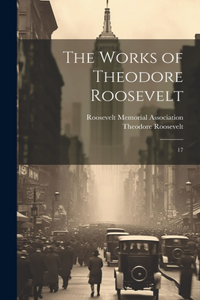 The Works of Theodore Roosevelt
