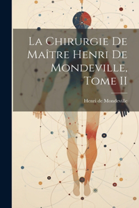 La Chirurgie de Maître Henri de Mondeville, Tome II
