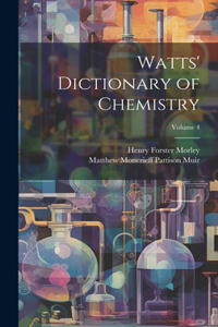 Watts' Dictionary of Chemistry; Volume 4