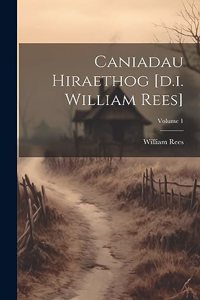 Caniadau Hiraethog [d.i. William Rees]; Volume 1