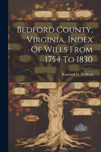 Bedford County, Virginia, Index Of Wills From 1754 To 1830
