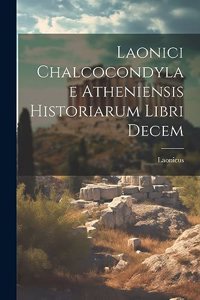 Laonici Chalcocondylae Atheniensis Historiarum Libri Decem