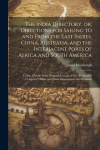 India Directory, or, Directions for Sailing to and From the East Indies, China, Australia, and the Interjacent Ports of Africa and South America