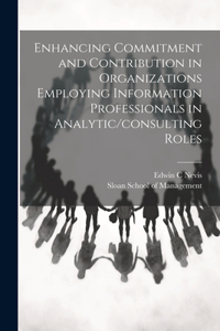 Enhancing Commitment and Contribution in Organizations Employing Information Professionals in Analytic/consulting Roles