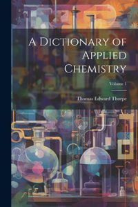 Dictionary of Applied Chemistry; Volume 1