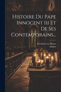 Histoire Du Pape Innocent Iii Et De Ses Contemporains...