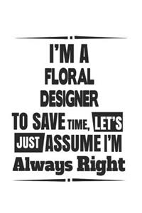 I'm A Floral Designer To Save Time, Let's Just Assume I'm Always Right