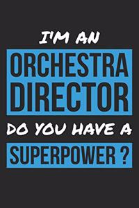 Orchestra Director Notebook - I'm An Orchestra Director Do You Have A Superpower? - Funny Gift for Orchestra Director Journal