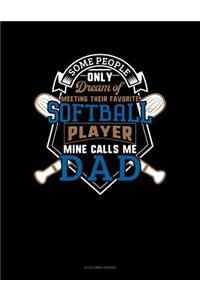 Some People Only Dream Of Meeting Their Favorite Softball Player Mine Calls Me Dad