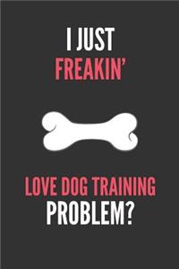 I Just Freakin' Love Dog Training