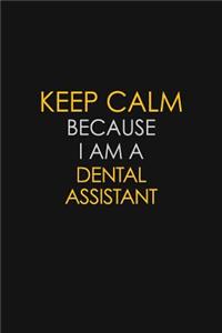 Keep Calm Because I Am A Dental Assistant